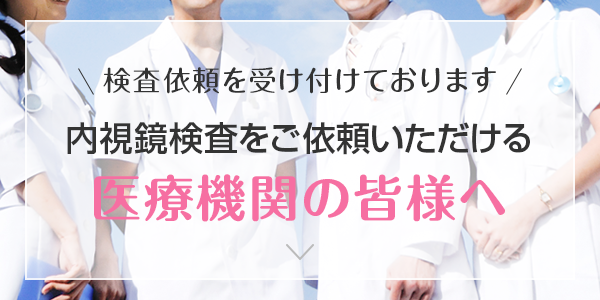 内視鏡検査をご依頼いただける医療機関の皆様へ
